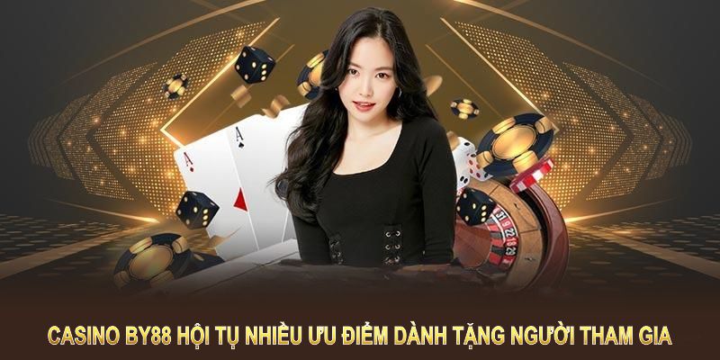 Casino BY88 hội tụ nhiều ưu điểm dành tặng người tham gia 