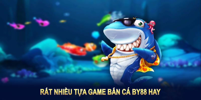 Rất nhiều tựa game bắn cá BY88 hay chờ bạn khám phá 